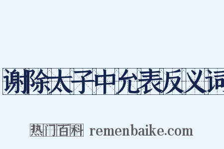 谢除太子中允表反义词是什么意思的图片